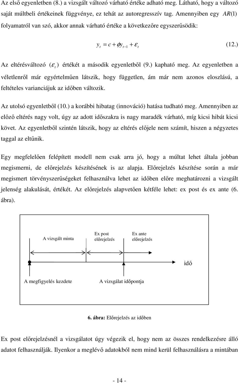 Az egyenleben a vélelenrıl már egyérelmően lászik, hogy függelen, ám már nem azonos eloszlású, a feléeles varianciájuk az idıben válozik. Az uolsó egyenlebıl (10.