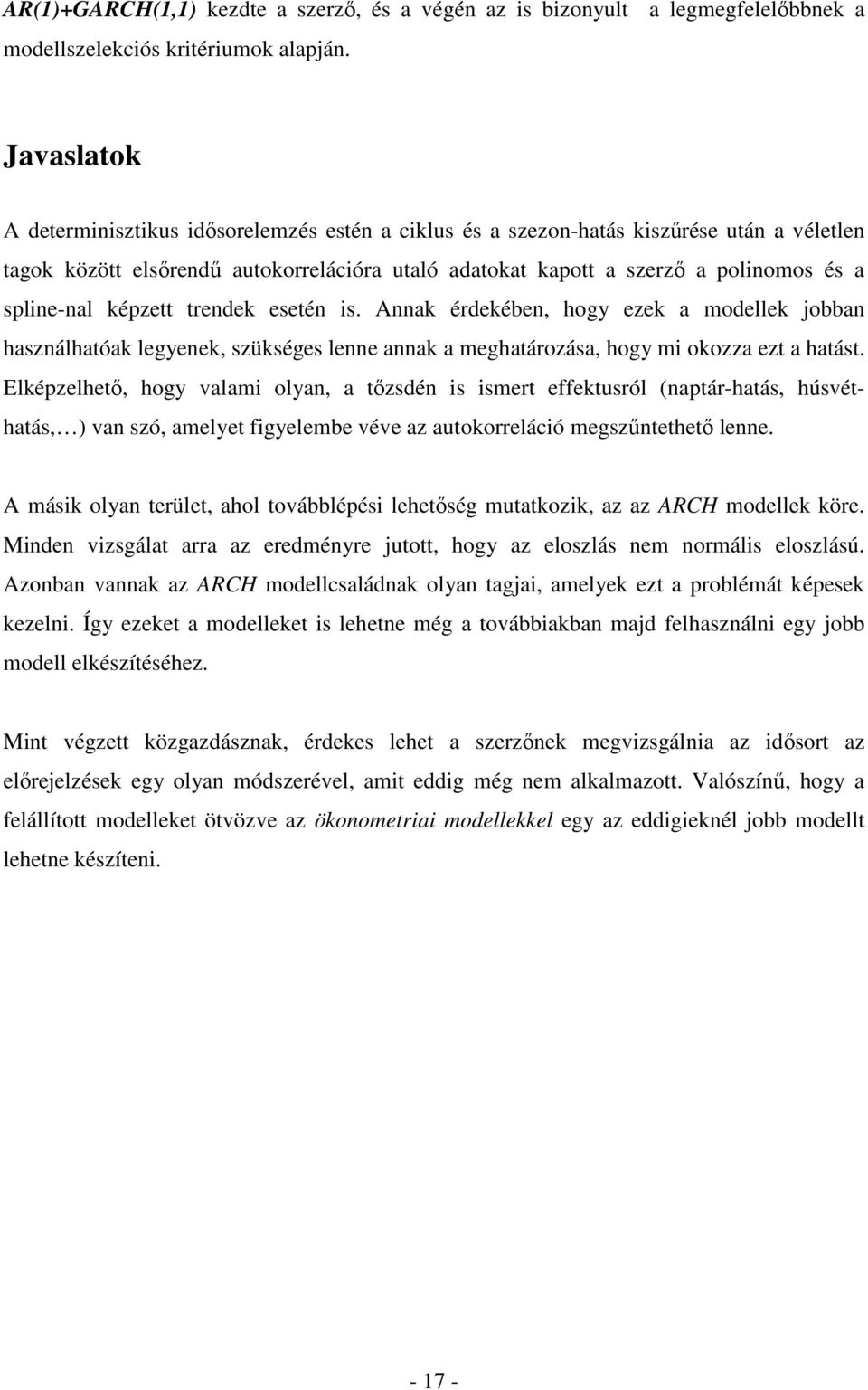 eseén is. Annak érdekében, hogy ezek a modellek jobban használhaóak legyenek, szükséges lenne annak a meghaározása, hogy mi okozza ez a haás.