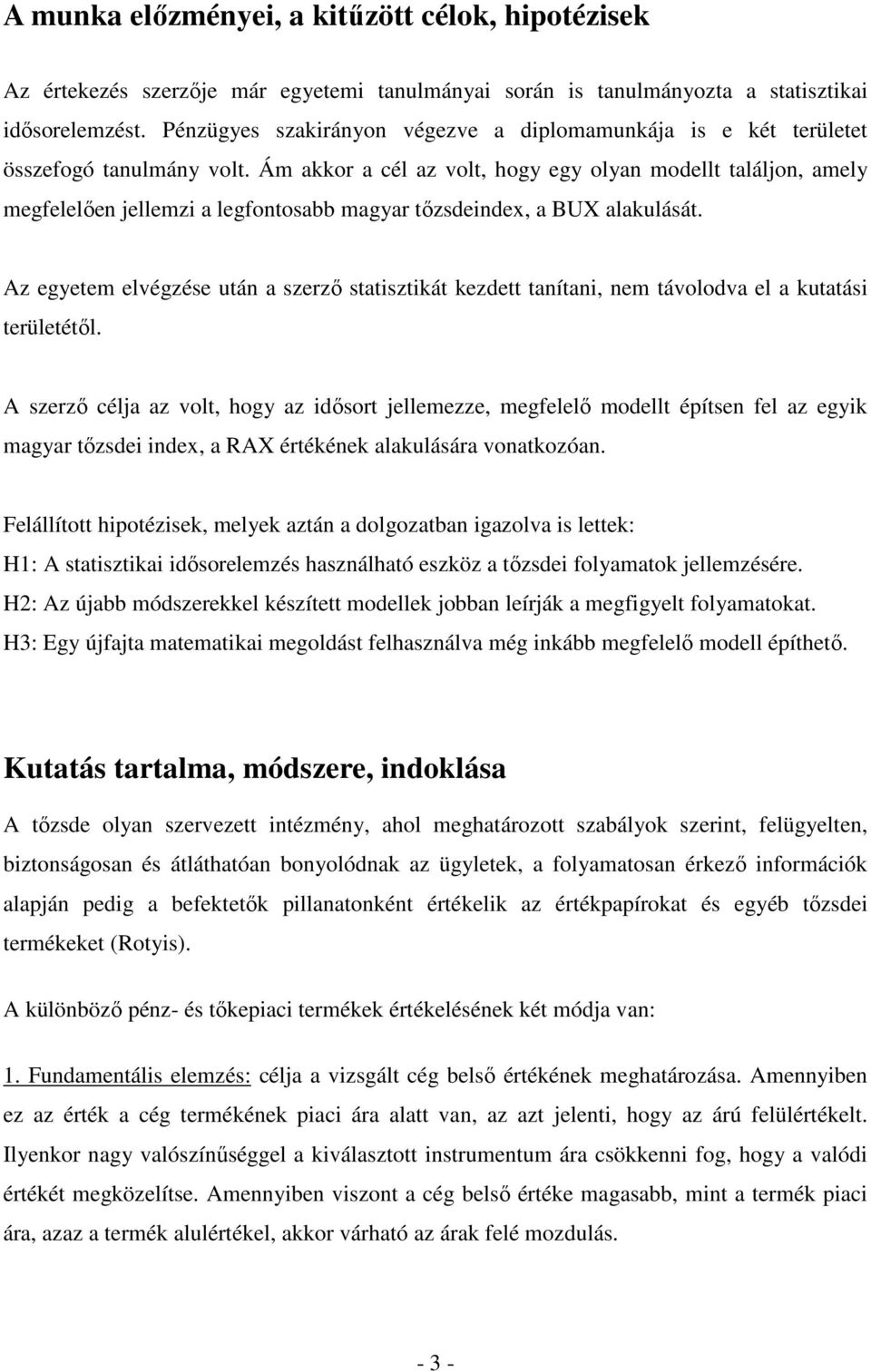 Ám akkor a cél az vol, hogy egy olyan modell aláljon, amely megfelelıen jellemzi a legfonosabb magyar ızsdeindex, a BUX alakulásá.