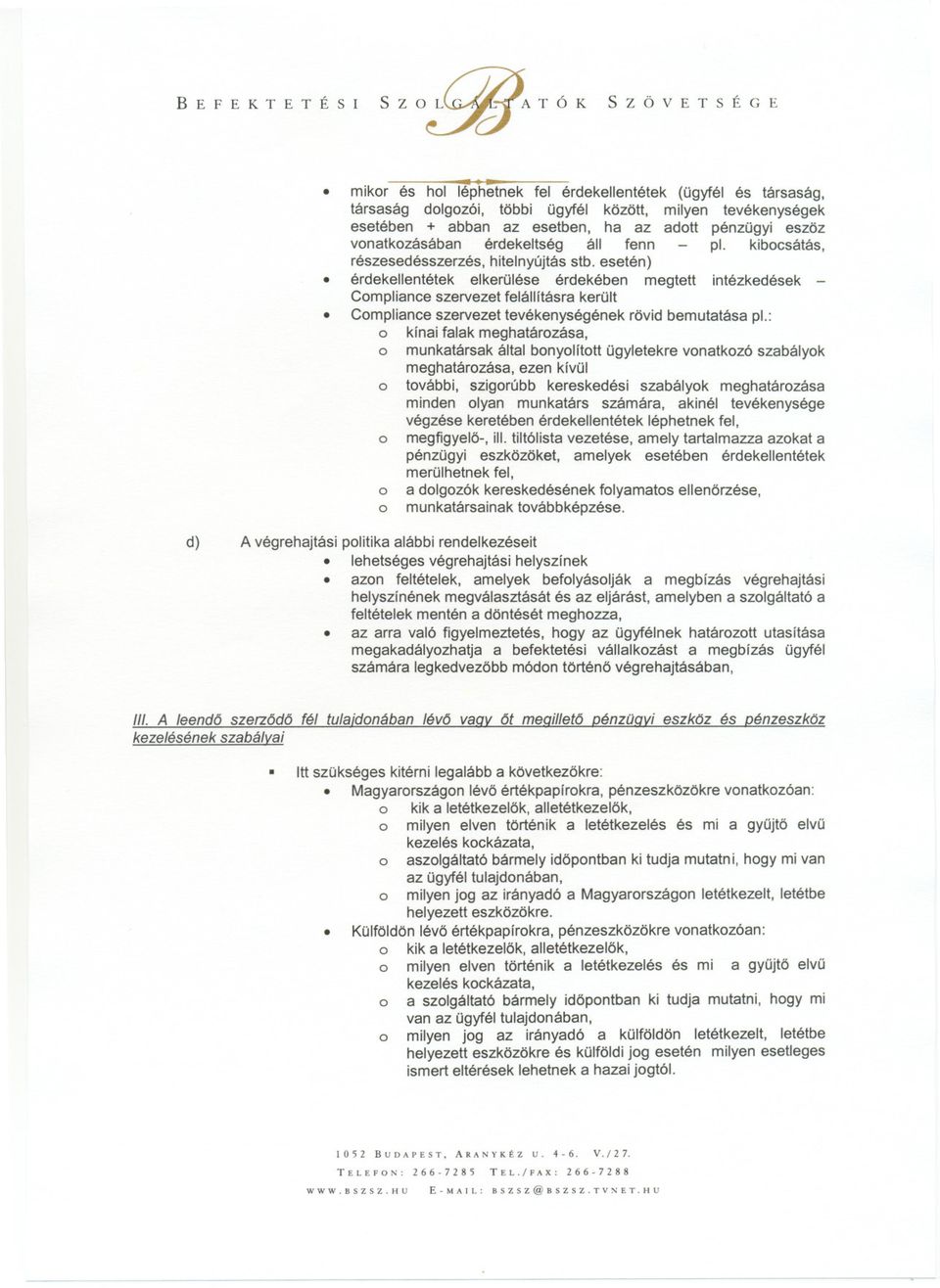 vonatkozásában érdekeltség áll fenn - pl kibocsátás, részesedésszerzés, hitelnyújtás stb esetén) érdekellentétek elkerülése érdekében megtett intézkedések - Compliance szervezet felállításra került