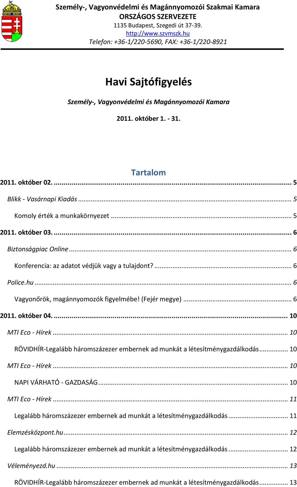... 10 MTI Eco - Hírek... 10 RÖVIDHÍR-Legalább háromszázezer embernek ad munkát a létesítménygazdálkodás... 10 MTI Eco - Hírek... 10 NAPI VÁRHATÓ - GAZDASÁG... 10 MTI Eco - Hírek... 11 Legalább háromszázezer embernek ad munkát a létesítménygazdálkodás.