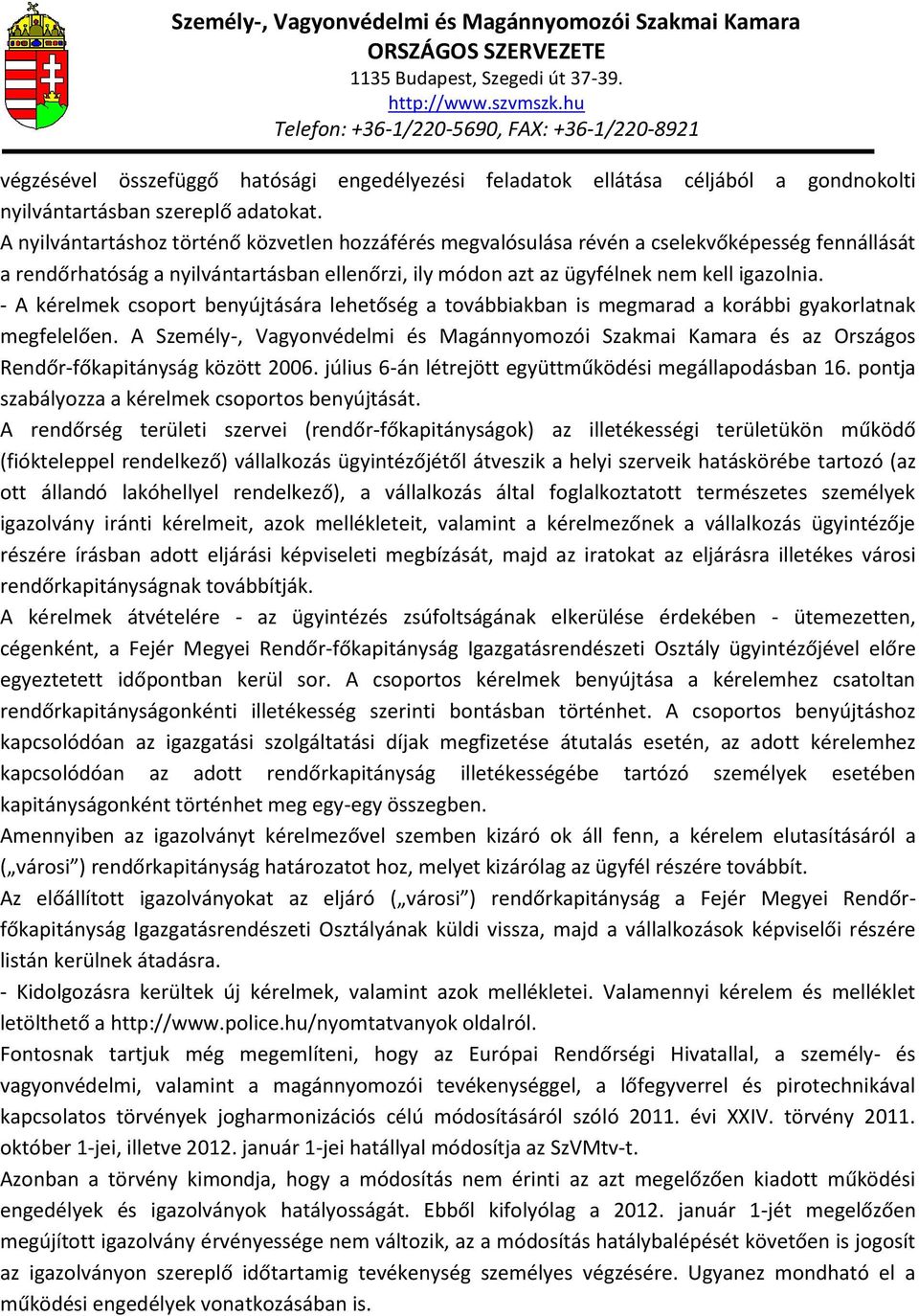 - A kérelmek csoport benyújtására lehetőség a továbbiakban is megmarad a korábbi gyakorlatnak megfelelően.