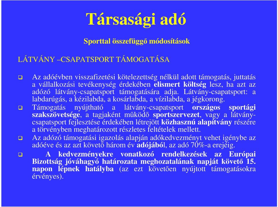 Támogatás nyújtható a látvány-csapatsport országos sportági szakszövetsége, a tagjaként működő sportszervezet, vagy a látványcsapatsport fejlesztése érdekében létrejött közhasznú alapítvány részére a