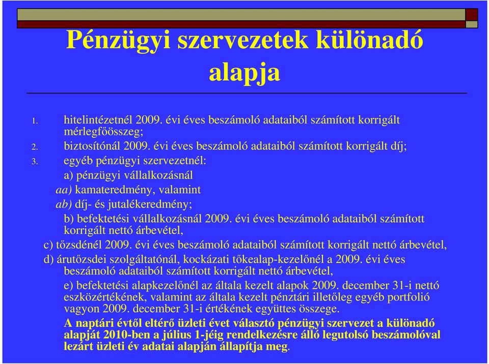 egyéb pénzügyi szervezetnél: a) pénzügyi vállalkozásnál aa) kamateredmény, valamint ab) díj- és jutalékeredmény; b) befektetési vállalkozásnál 2009.