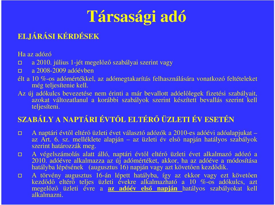 Az új adókulcs bevezetése nem érinti a már bevallott adóelőlegek fizetési szabályait, azokat változatlanul a korábbi szabályok szerint készített bevallás szerint kell teljesíteni.