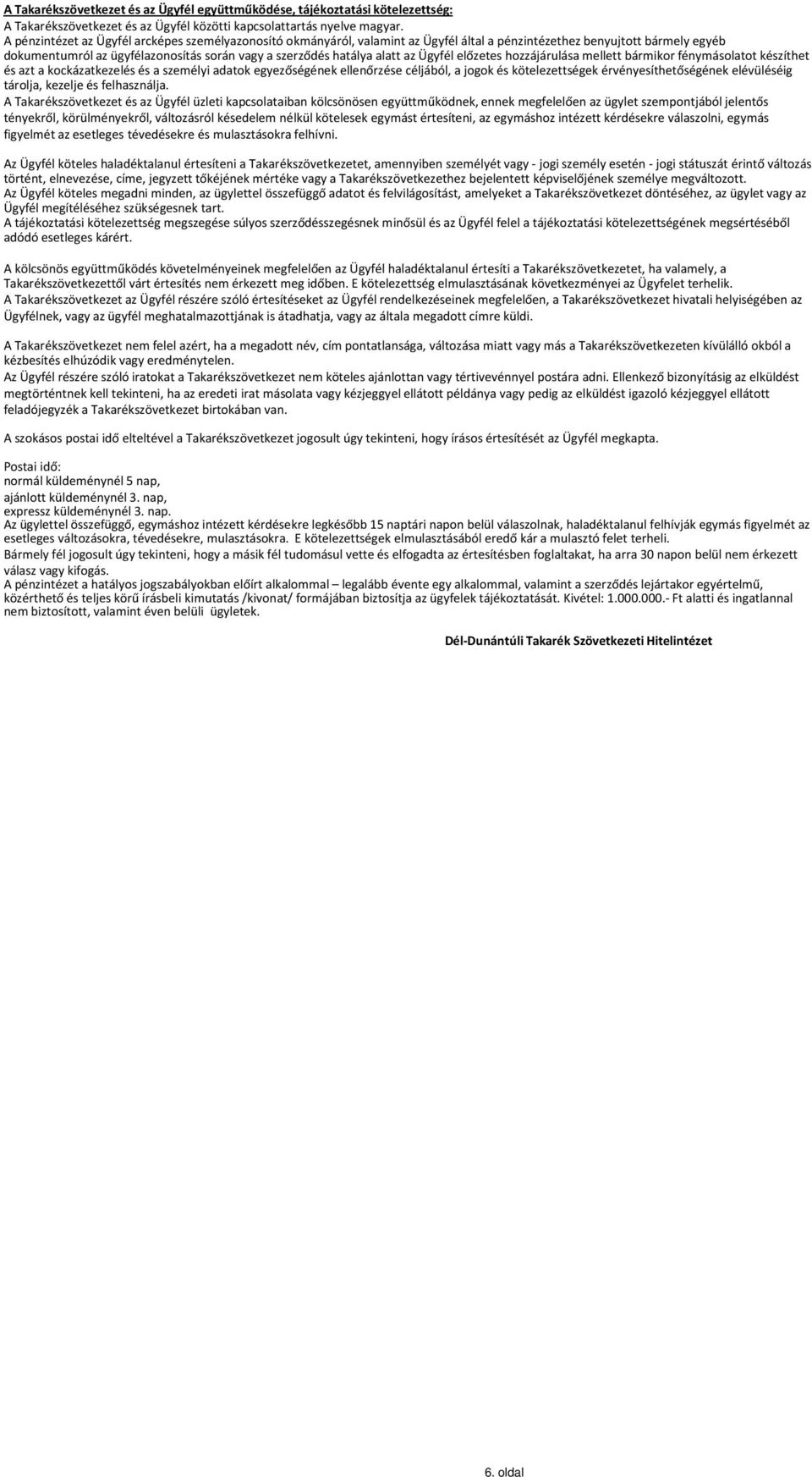 az Ügyfél előzetes hozzájárulása mellett bármikor fénymásolatot készíthet és azt a kockázatkezelés és a személyi adatok egyezőségének ellenőrzése céljából, a jogok és kötelezettségek