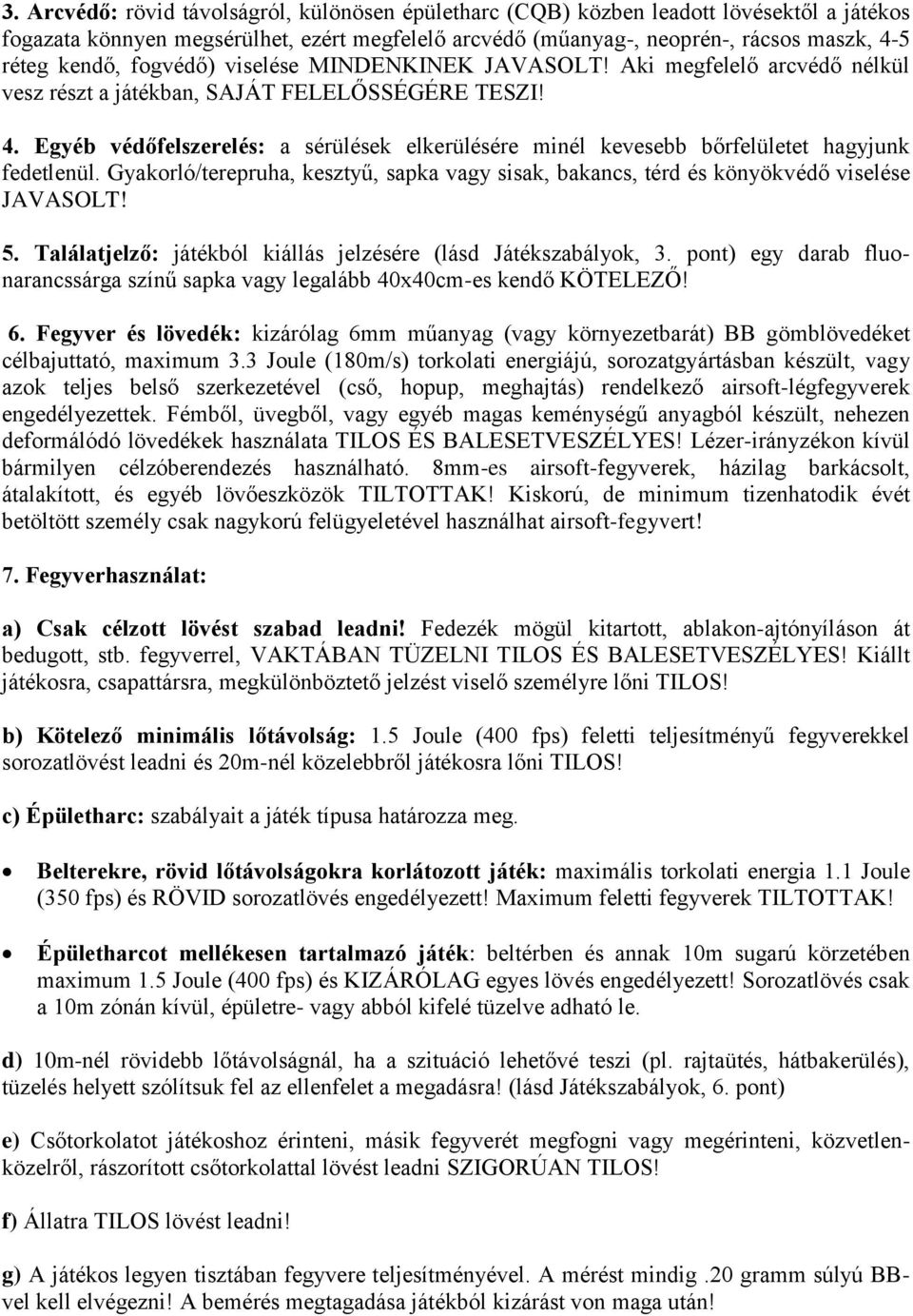 Egyéb védőfelszerelés: a sérülések elkerülésére minél kevesebb bőrfelületet hagyjunk fedetlenül. Gyakorló/terepruha, kesztyű, sapka vagy sisak, bakancs, térd és könyökvédő viselése JAVASOLT! 5.