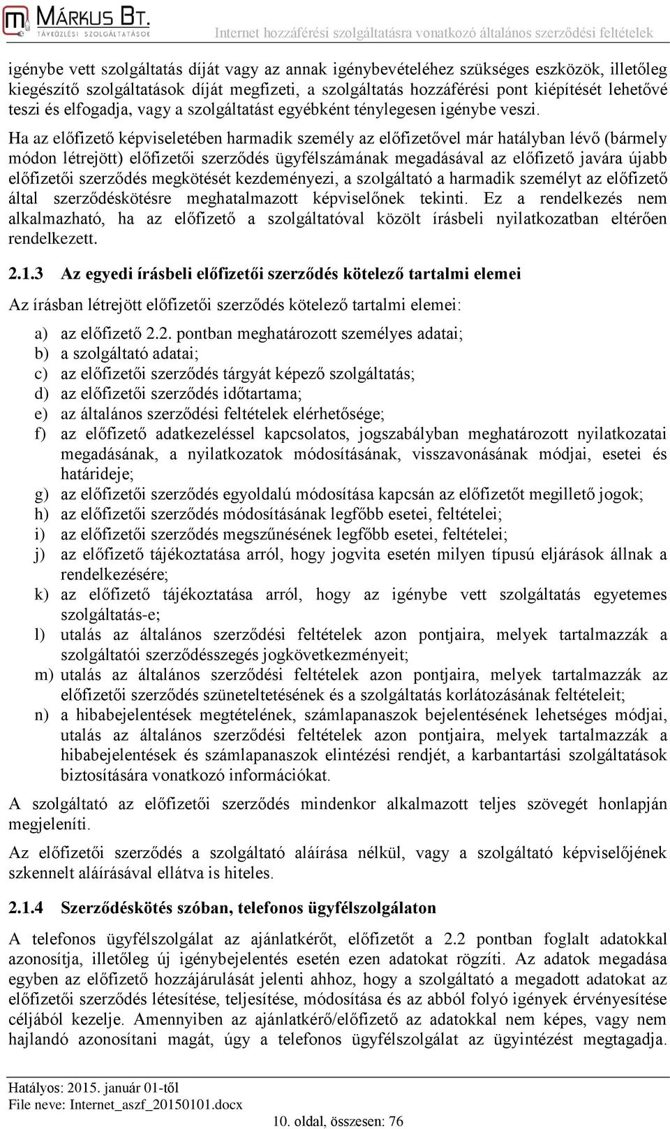 Ha az előfizető képviseletében harmadik személy az előfizetővel már hatályban lévő (bármely módon létrejött) előfizetői szerződés ügyfélszámának megadásával az előfizető javára újabb előfizetői