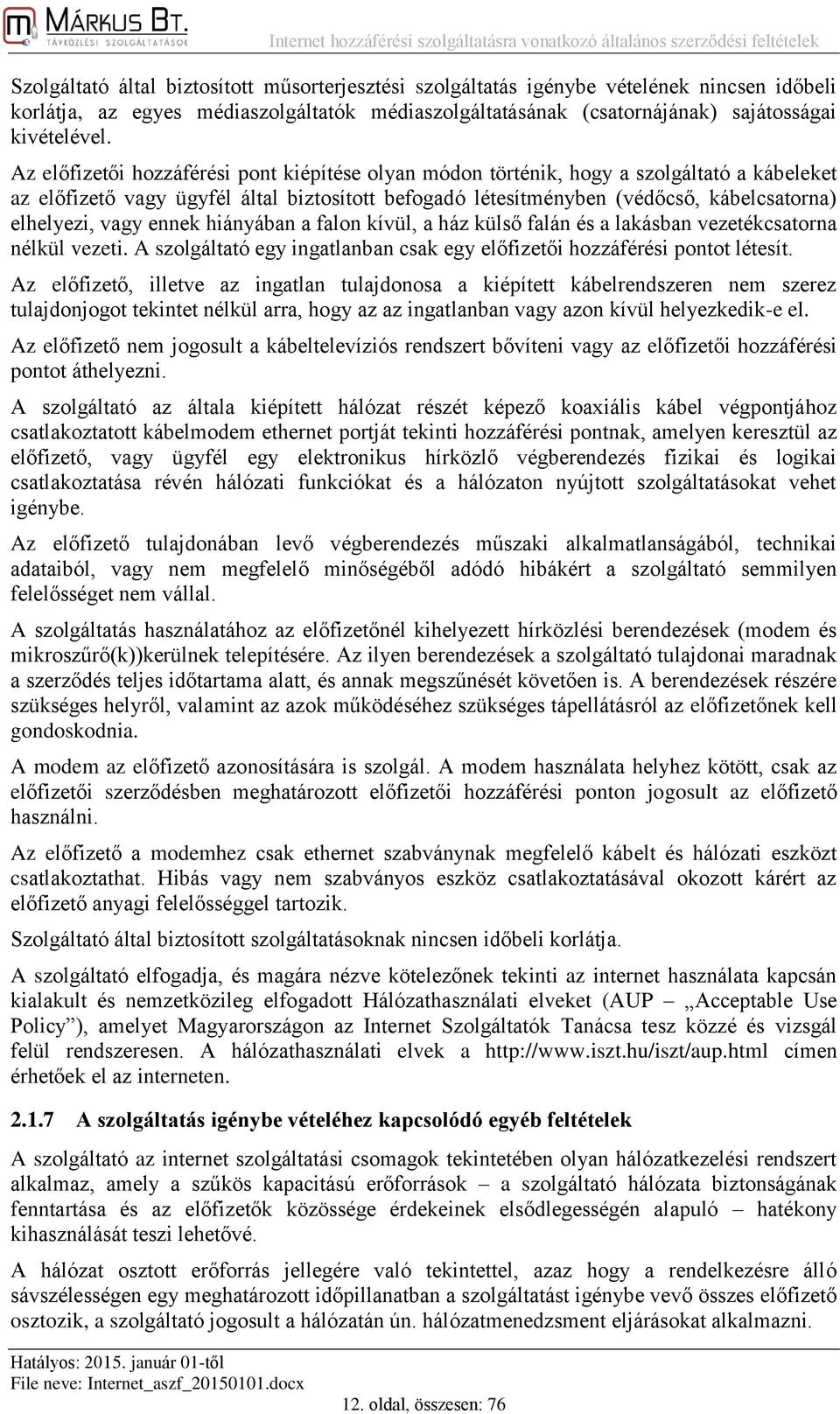 vagy ennek hiányában a falon kívül, a ház külső falán és a lakásban vezetékcsatorna nélkül vezeti. A szolgáltató egy ingatlanban csak egy előfizetői hozzáférési pontot létesít.