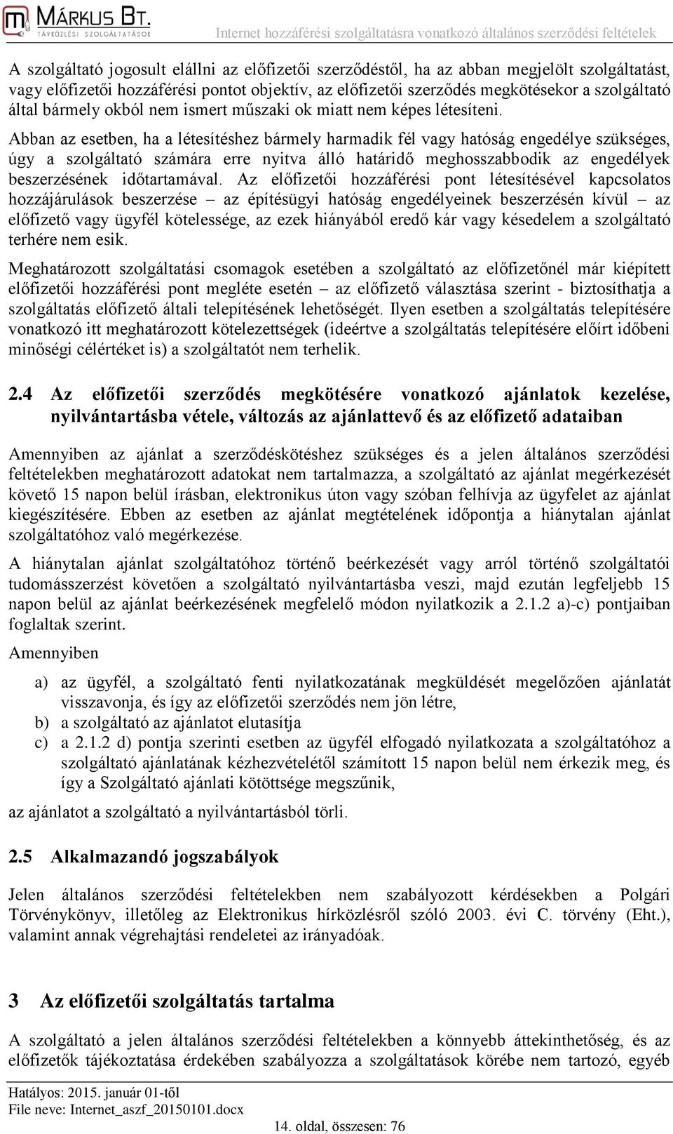 Abban az esetben, ha a létesítéshez bármely harmadik fél vagy hatóság engedélye szükséges, úgy a szolgáltató számára erre nyitva álló határidő meghosszabbodik az engedélyek beszerzésének