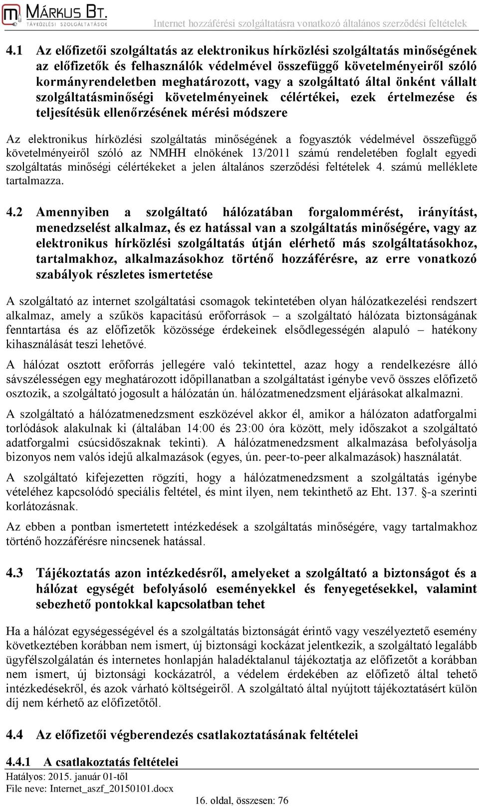 a fogyasztók védelmével összefüggő követelményeiről szóló az NMHH elnökének 13/2011 számú rendeletében foglalt egyedi szolgáltatás minőségi célértékeket a jelen általános szerződési feltételek 4.