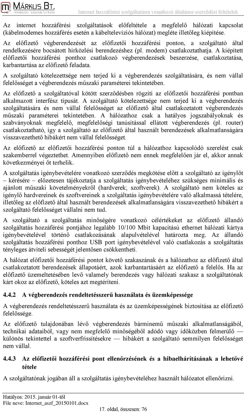 A kiépített előfizetői hozzáférési ponthoz csatlakozó végberendezések beszerzése, csatlakoztatása, karbantartása az előfizető feladata.