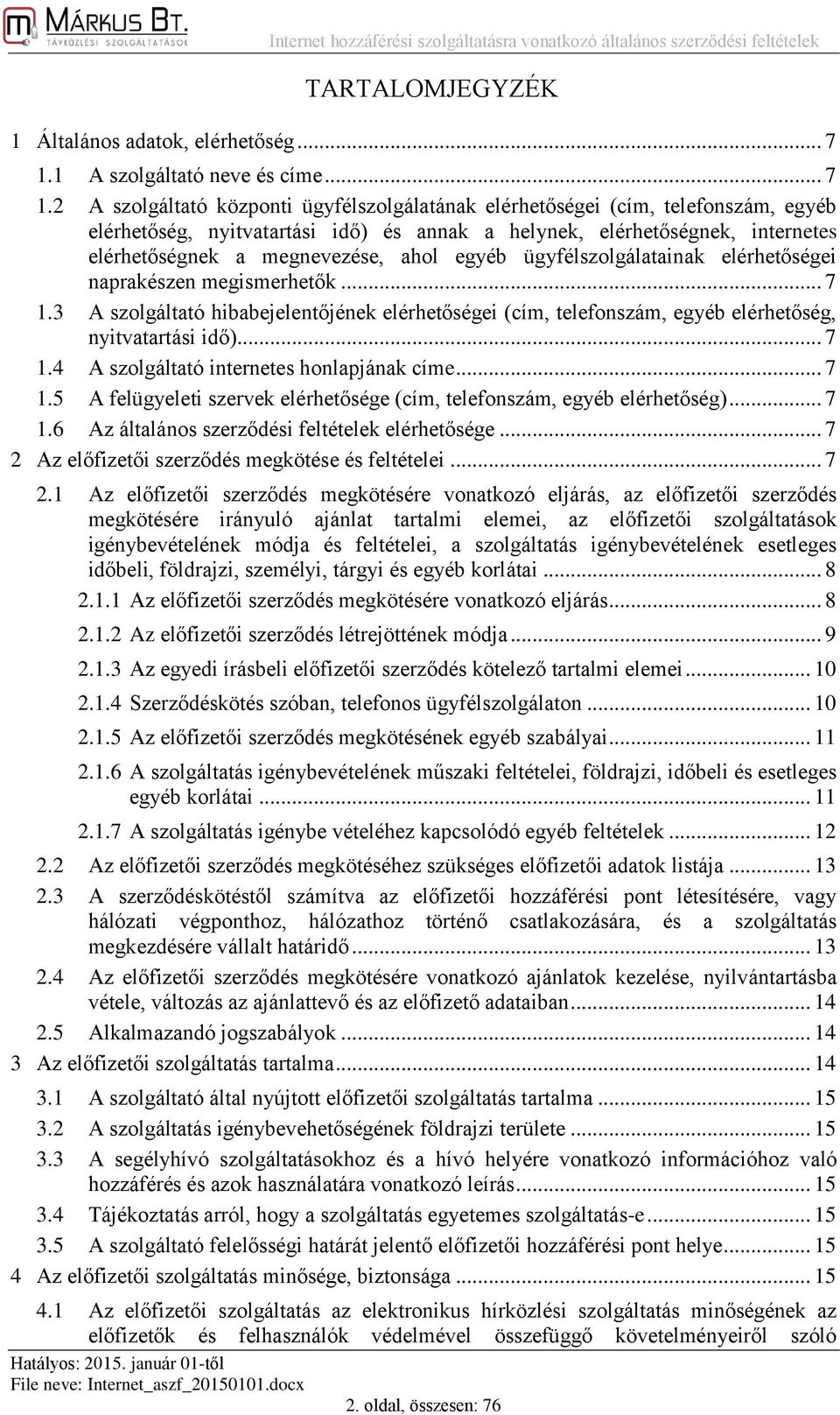 2 A szolgáltató központi ügyfélszolgálatának elérhetőségei (cím, telefonszám, egyéb elérhetőség, nyitvatartási idő) és annak a helynek, elérhetőségnek, internetes elérhetőségnek a megnevezése, ahol