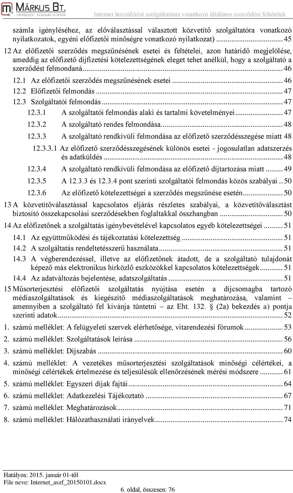 szerződést felmondaná... 46 12.1 Az előfizetői szerződés megszűnésének esetei... 46 12.2 Előfizetői felmondás... 47 12.3 Szolgáltatói felmondás... 47 12.3.1 A szolgáltatói felmondás alaki és tartalmi követelményei.