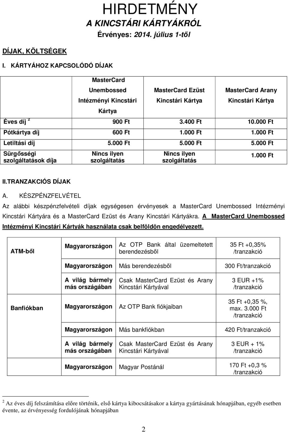 KÉSZPÉNZFELVÉTEL Az alábbi készpénzfelvételi díjak egységesen érvényesek a MasterCard Unembossed Intézményi Kincstári Kártyára és a MasterCard Ezüst és Arany Kincstári Kártyákra.