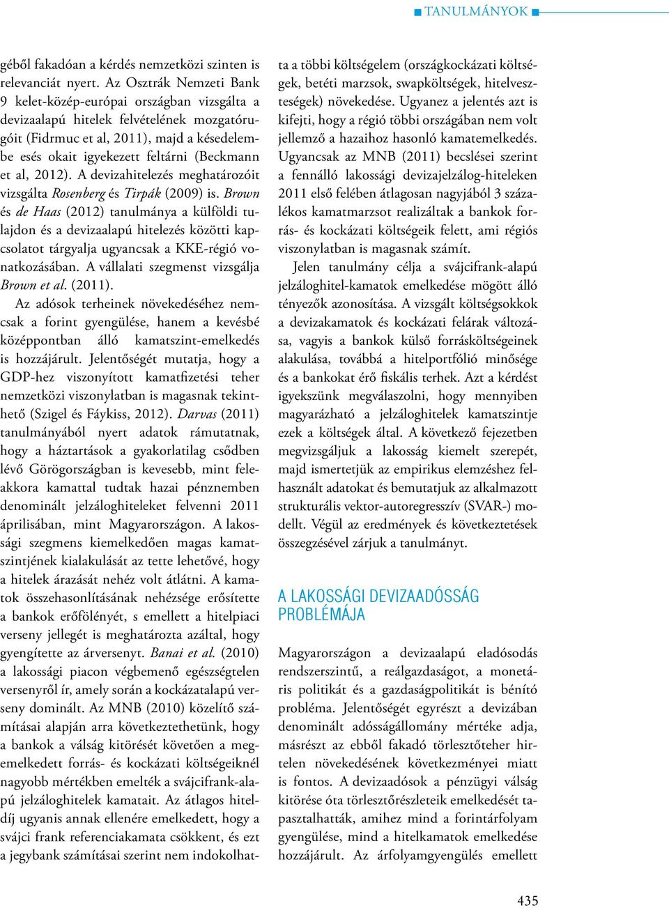 et al, 2012). A devizahitelezés meghatározóit vizsgálta Rosenberg és Tirpák (2009) is.