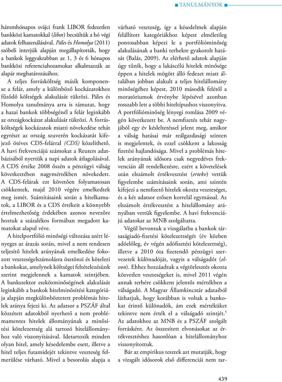 A teljes forrásköltség másik komponense a felár, amely a különböző kockázatokhoz fűződő költségek alakulását tükrözi.