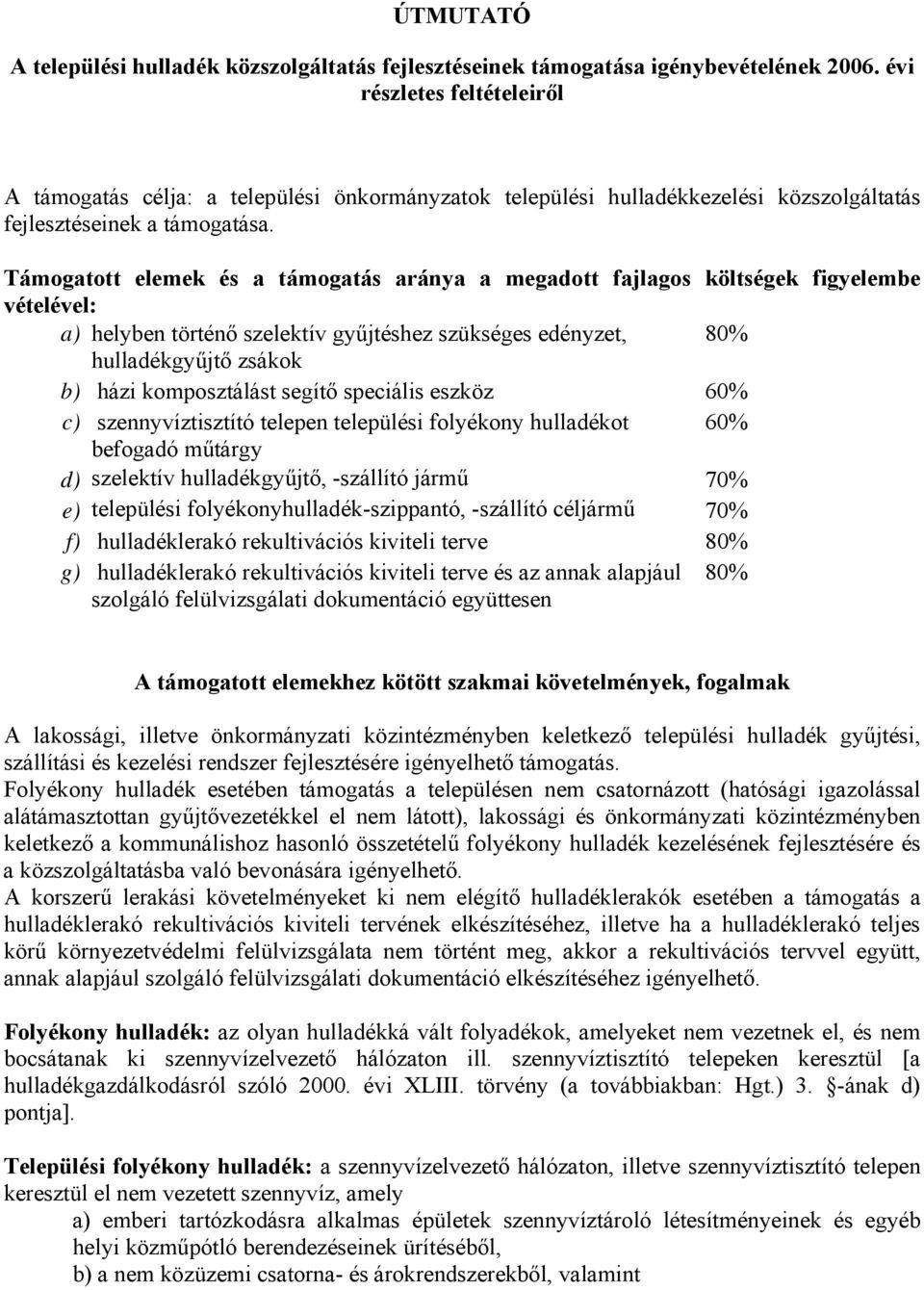 Támogatott elemek és a támogatás aránya a megadott fajlagos költségek figyelembe vételével: a) helyben történő szelektív gyűjtéshez szükséges edényzet, 80% hulladékgyűjtő zsákok b) házi komposztálást