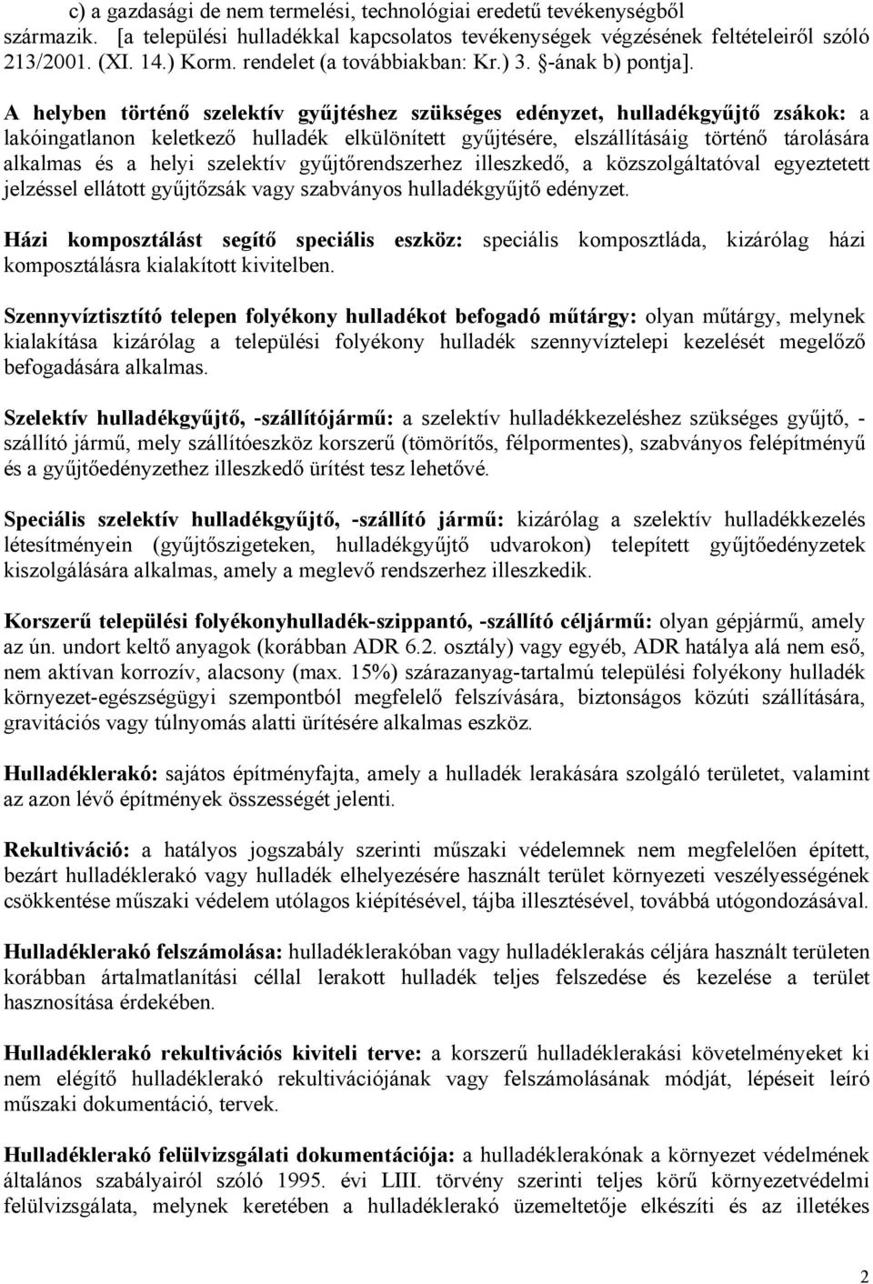 A helyben történő szelektív gyűjtéshez szükséges edényzet, hulladékgyűjtő zsákok: a lakóingatlanon keletkező hulladék elkülönített gyűjtésére, elszállításáig történő tárolására alkalmas és a helyi