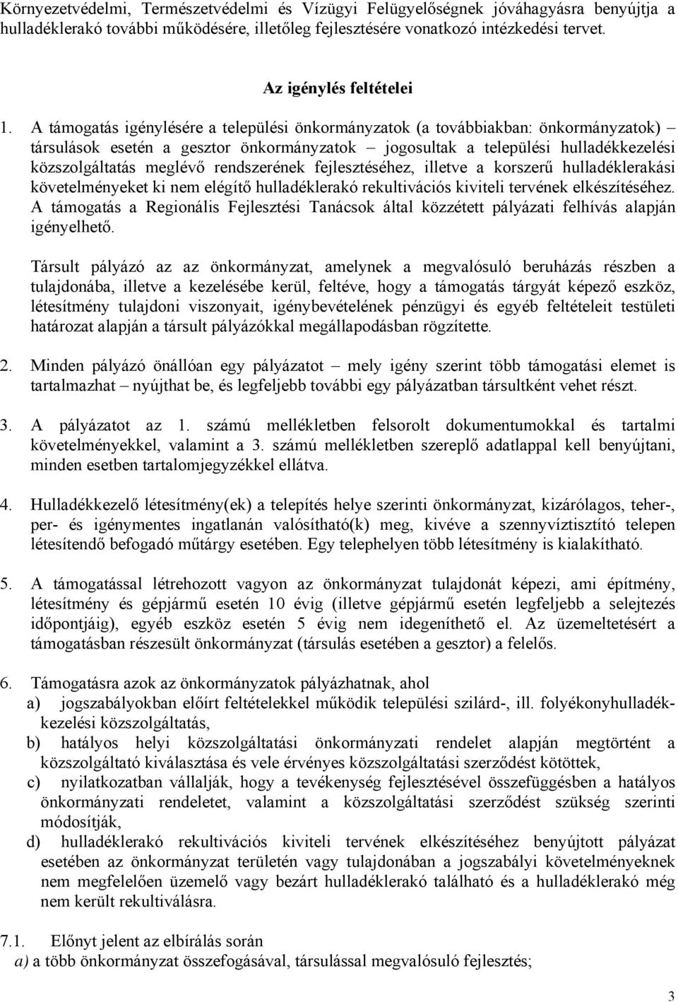 A támogatás igénylésére a települési önkormányzatok (a továbbiakban: önkormányzatok) társulások esetén a gesztor önkormányzatok jogosultak a települési hulladékkezelési közszolgáltatás meglévő