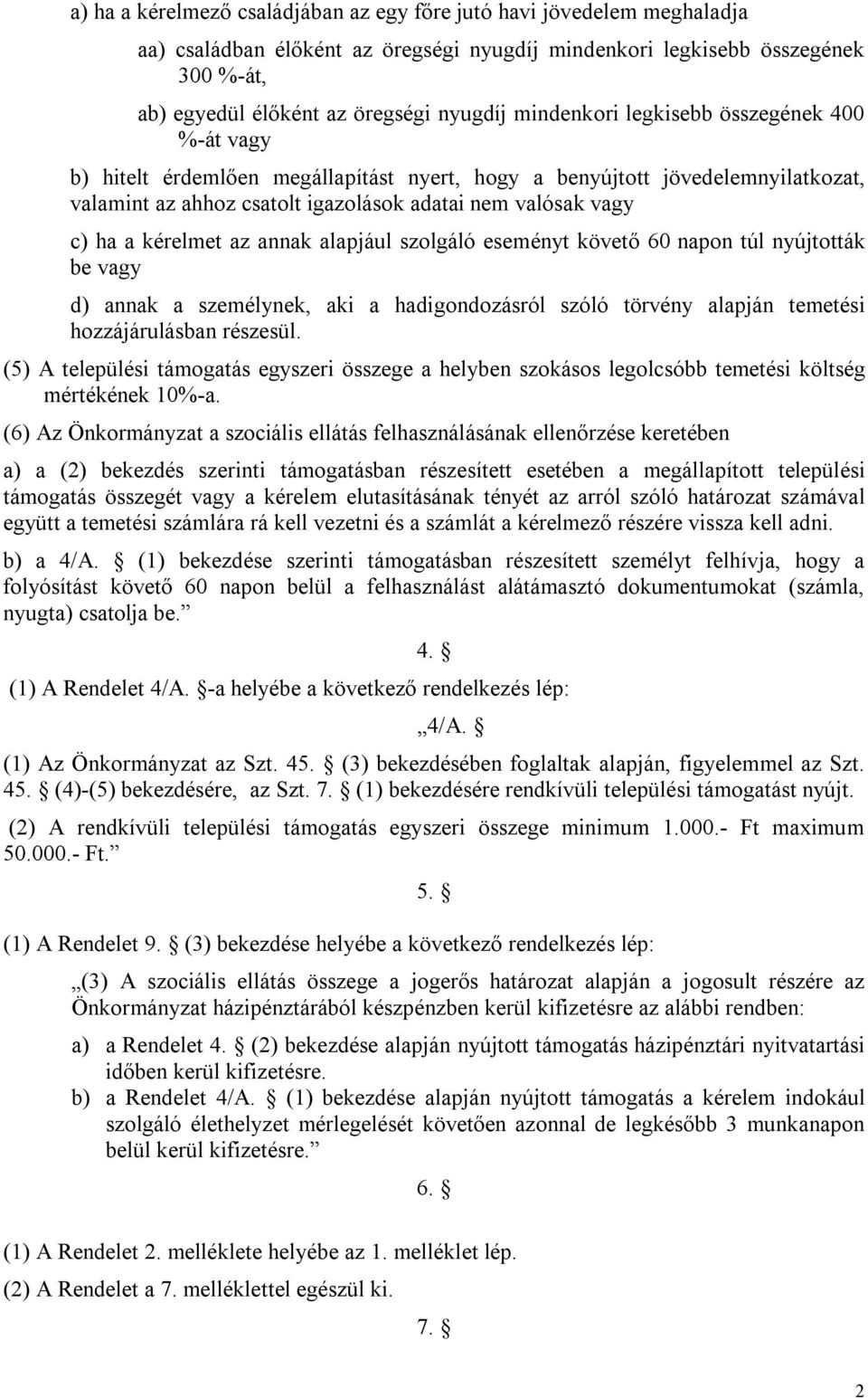 kérelmet az annak alapjául szolgáló eseményt követő 60 napon túl nyújtották be vagy d) annak a személynek, aki a hadigondozásról szóló törvény alapján temetési hozzájárulásban részesül.