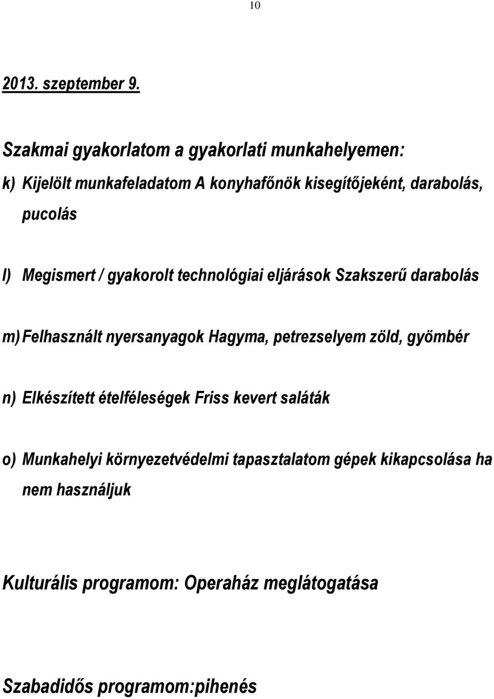 pucolás l) Megismert / gyakorolt technológiai eljárások Szakszerű darabolás m) Felhasznált nyersanyagok Hagyma,