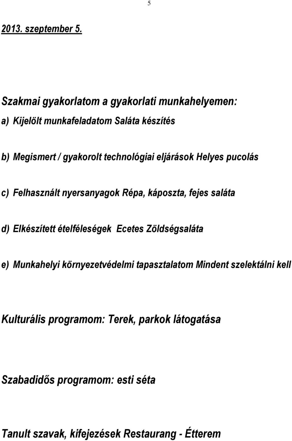 technológiai eljárások Helyes pucolás c) Felhasznált nyersanyagok Répa, káposzta, fejes saláta d) Elkészített