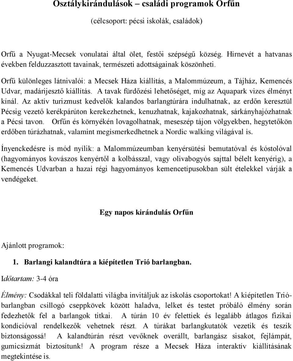 Orfű különleges látnivalói: a Mecsek Háza kiállítás, a Malommúzeum, a Tájház, Kemencés Udvar, madárijesztő kiállítás. A tavak fürdőzési lehetőséget, míg az Aquapark vizes élményt kínál.