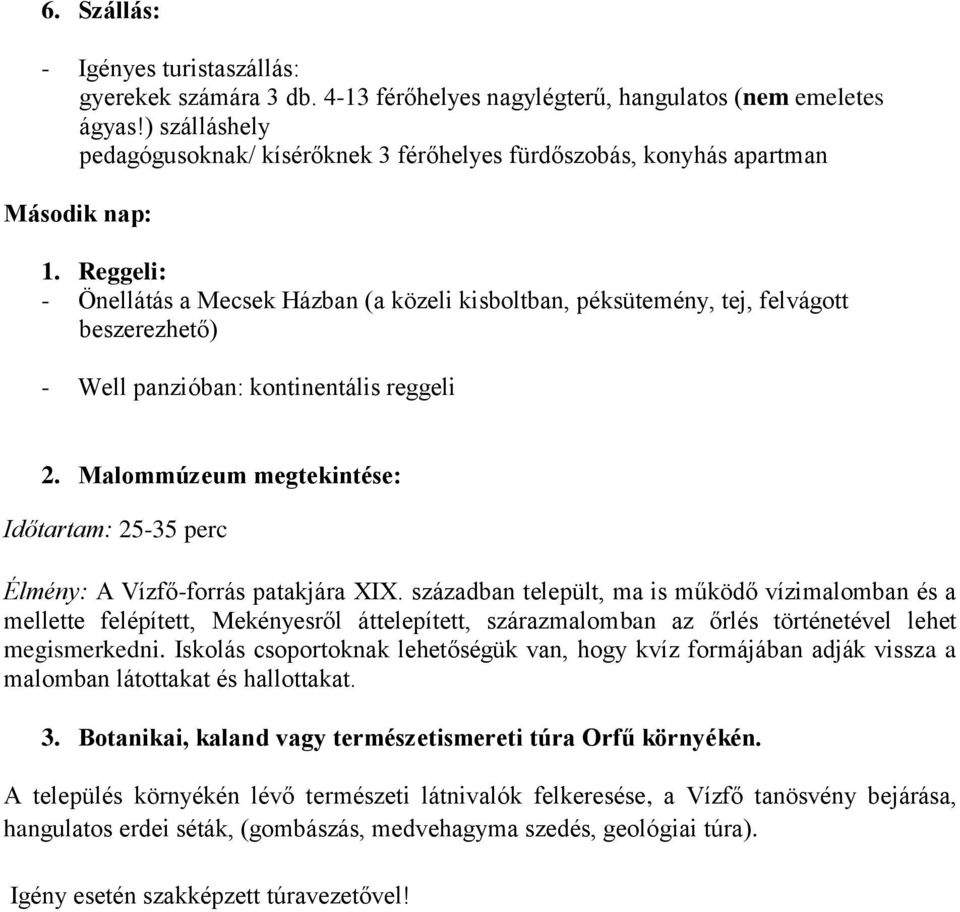 Reggeli: - Önellátás a Mecsek Házban (a közeli kisboltban, péksütemény, tej, felvágott beszerezhető) - Well panzióban: kontinentális reggeli 2.