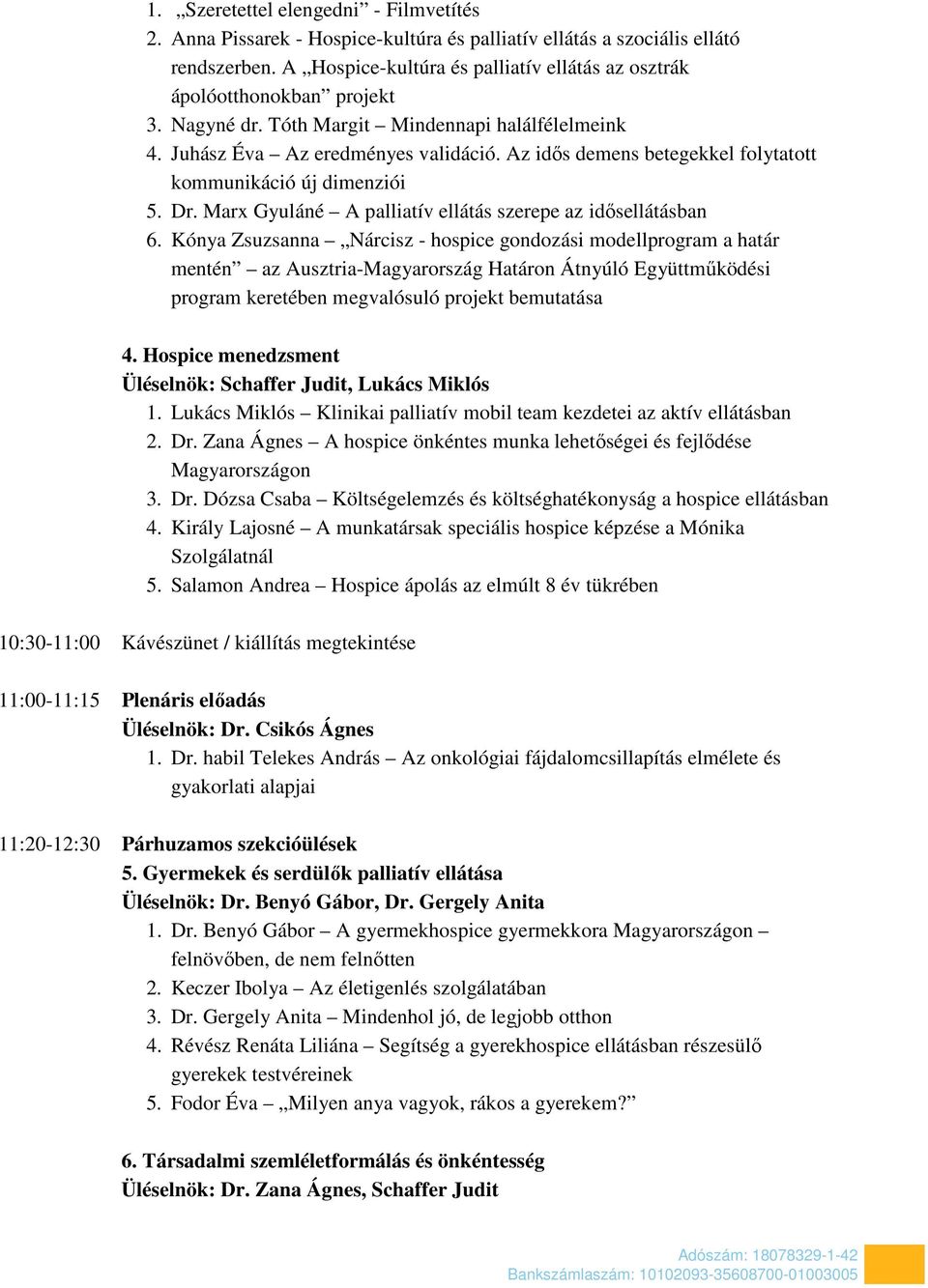 Az idős demens betegekkel folytatott kommunikáció új dimenziói 5. Dr. Marx Gyuláné A palliatív ellátás szerepe az idősellátásban 6.