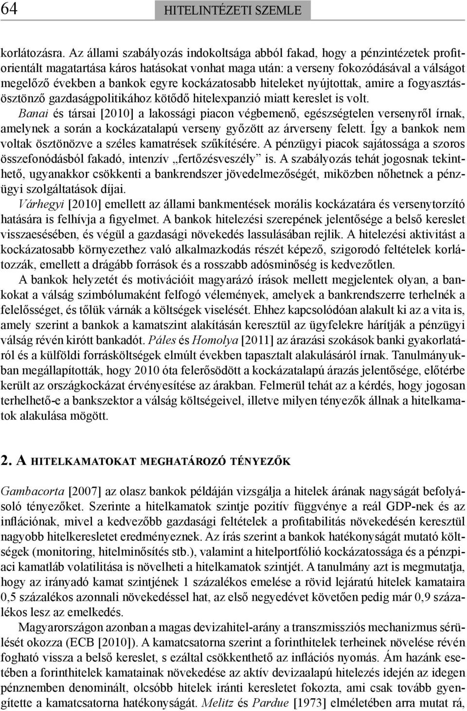 kockázatosabb hiteleket nyújtottak, amire a fogyasztásösztönző gazdaságpolitikához kötődő hitelexpanzió miatt kereslet is volt.