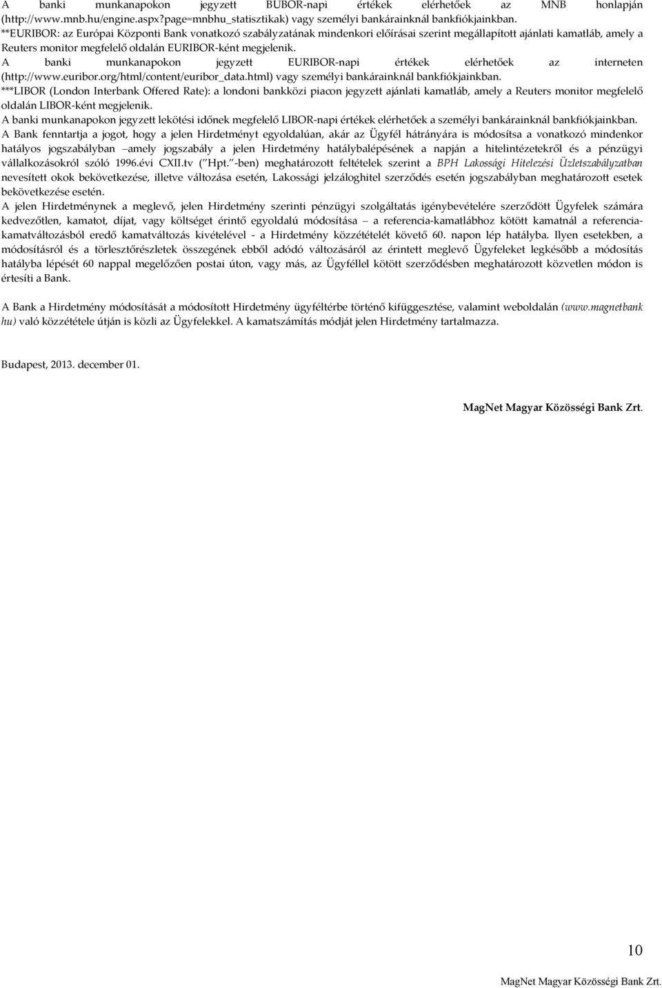 A banki munkanapokon jegyzett IBOR-napi értékek elérhetőek az interneten (http://www.euribor.org/html/content/euribor_data.html) vagy személyi bankárainknál bankfiókjainkban.