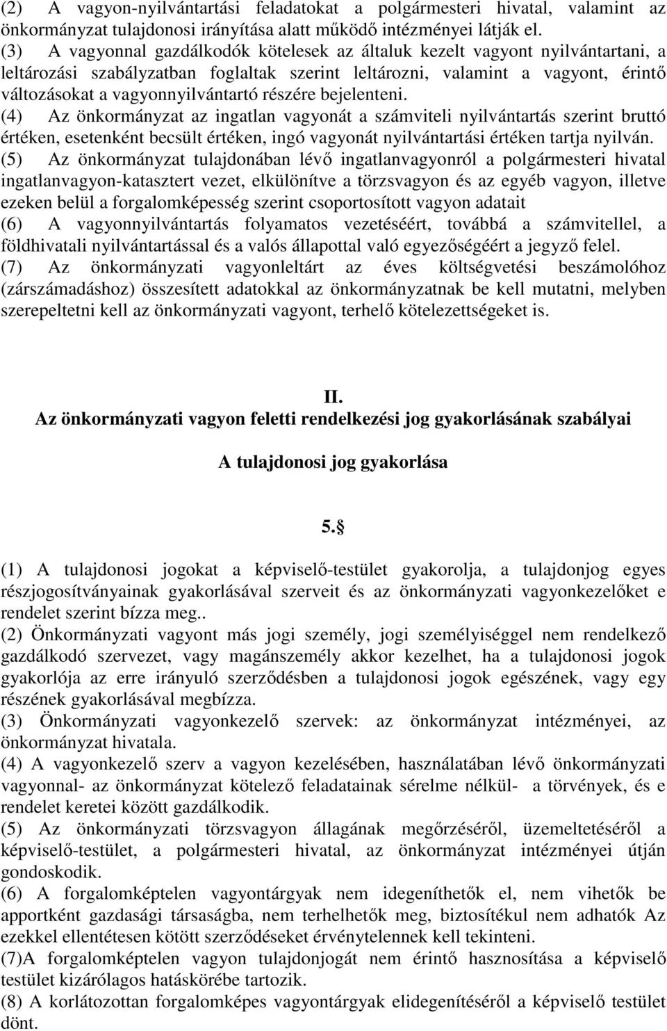 részére bejelenteni. (4) Az önkormányzat az ingatlan vagyonát a számviteli nyilvántartás szerint bruttó értéken, esetenként becsült értéken, ingó vagyonát nyilvántartási értéken tartja nyilván.