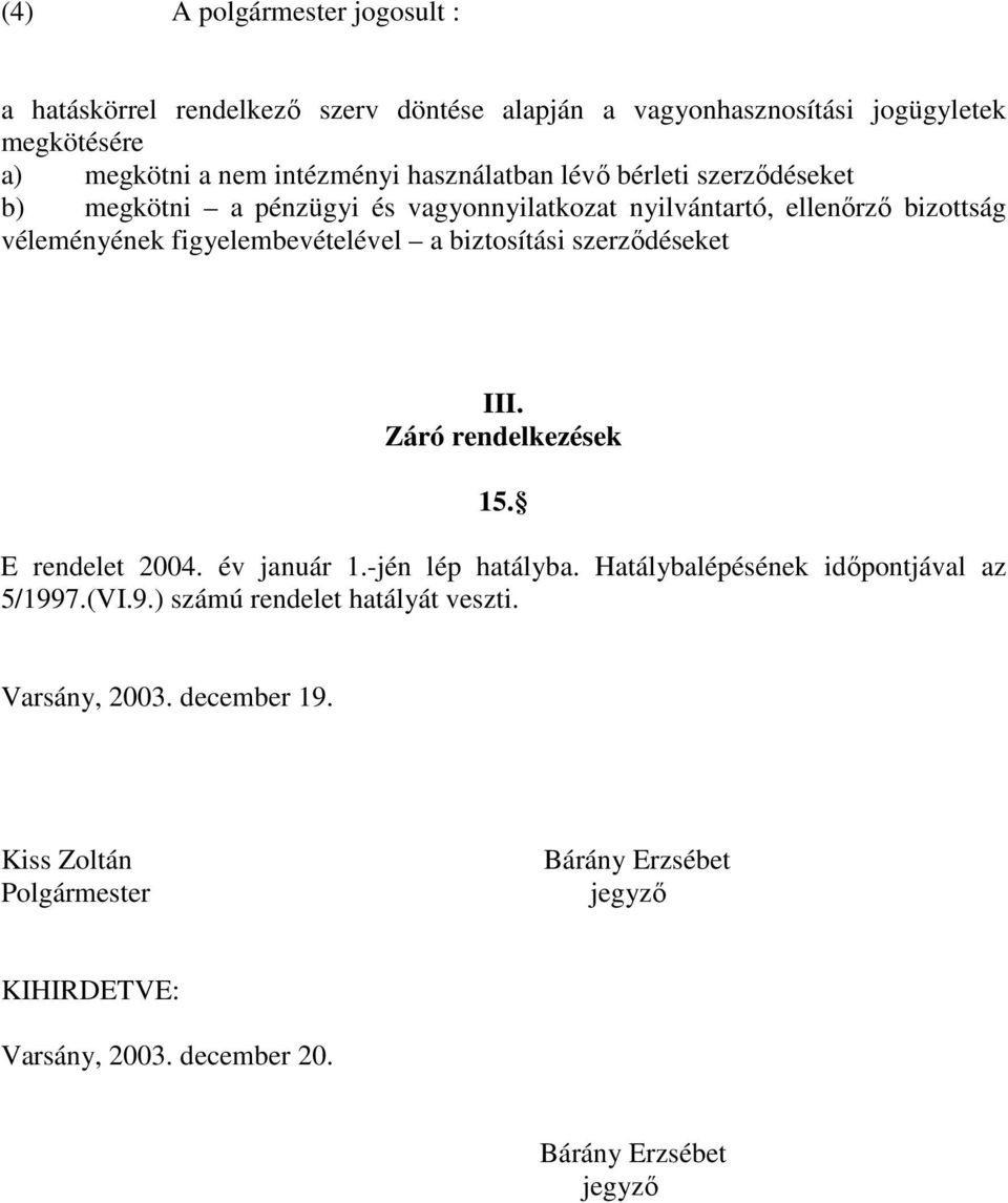 biztosítási szerzıdéseket III. Záró rendelkezések 15. E rendelet 2004. év január 1.-jén lép hatályba. Hatálybalépésének idıpontjával az 5/199