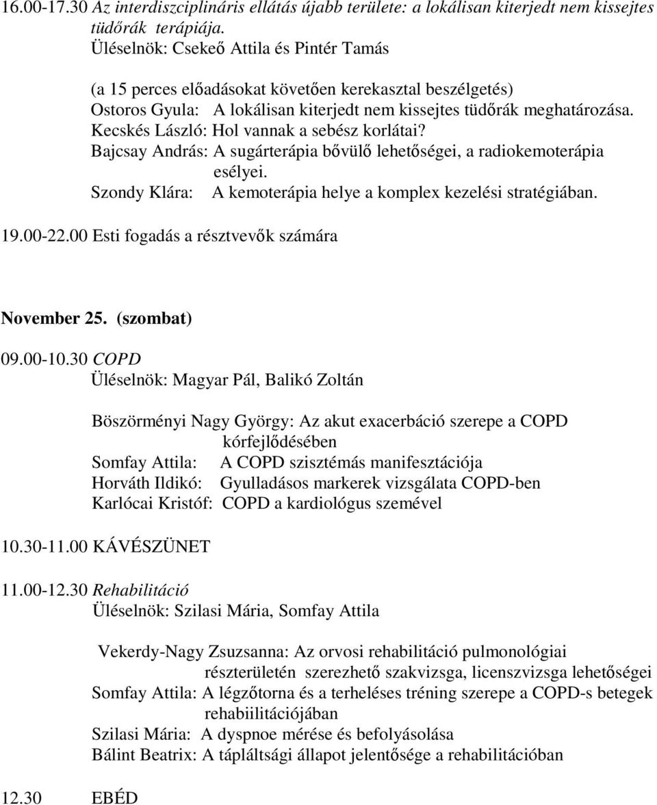 Kecskés László: Hol vannak a sebész korlátai? Bajcsay András: A sugárterápia bővülő lehetőségei, a radiokemoterápia esélyei. Szondy Klára: A kemoterápia helye a komplex kezelési stratégiában. 19.