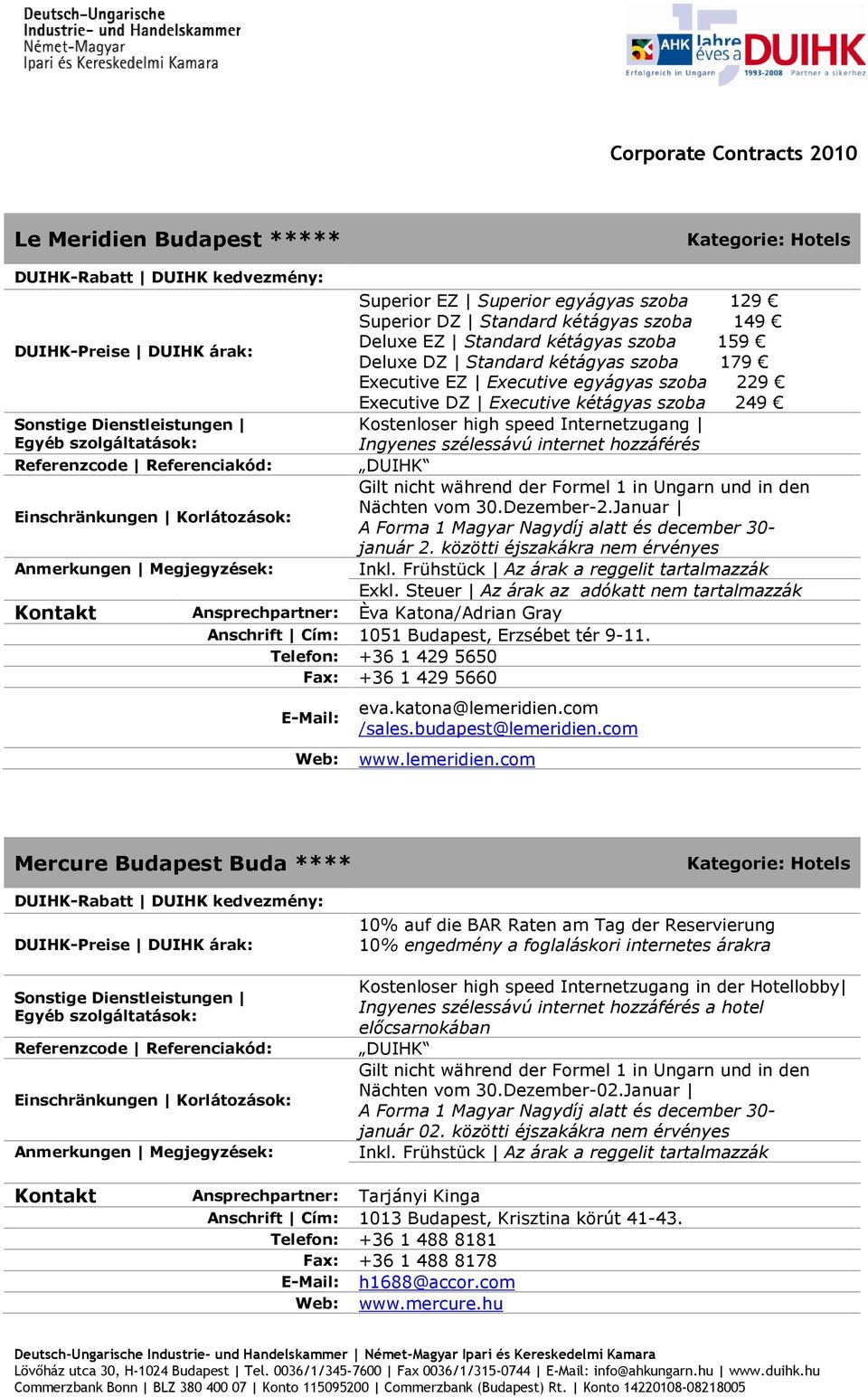 den Nächten vom 30.Dezember-2.Januar A Forma 1 Magyar Nagydíj alatt és december 30- január 2. közötti éjszakákra nem érvényes Exkl.