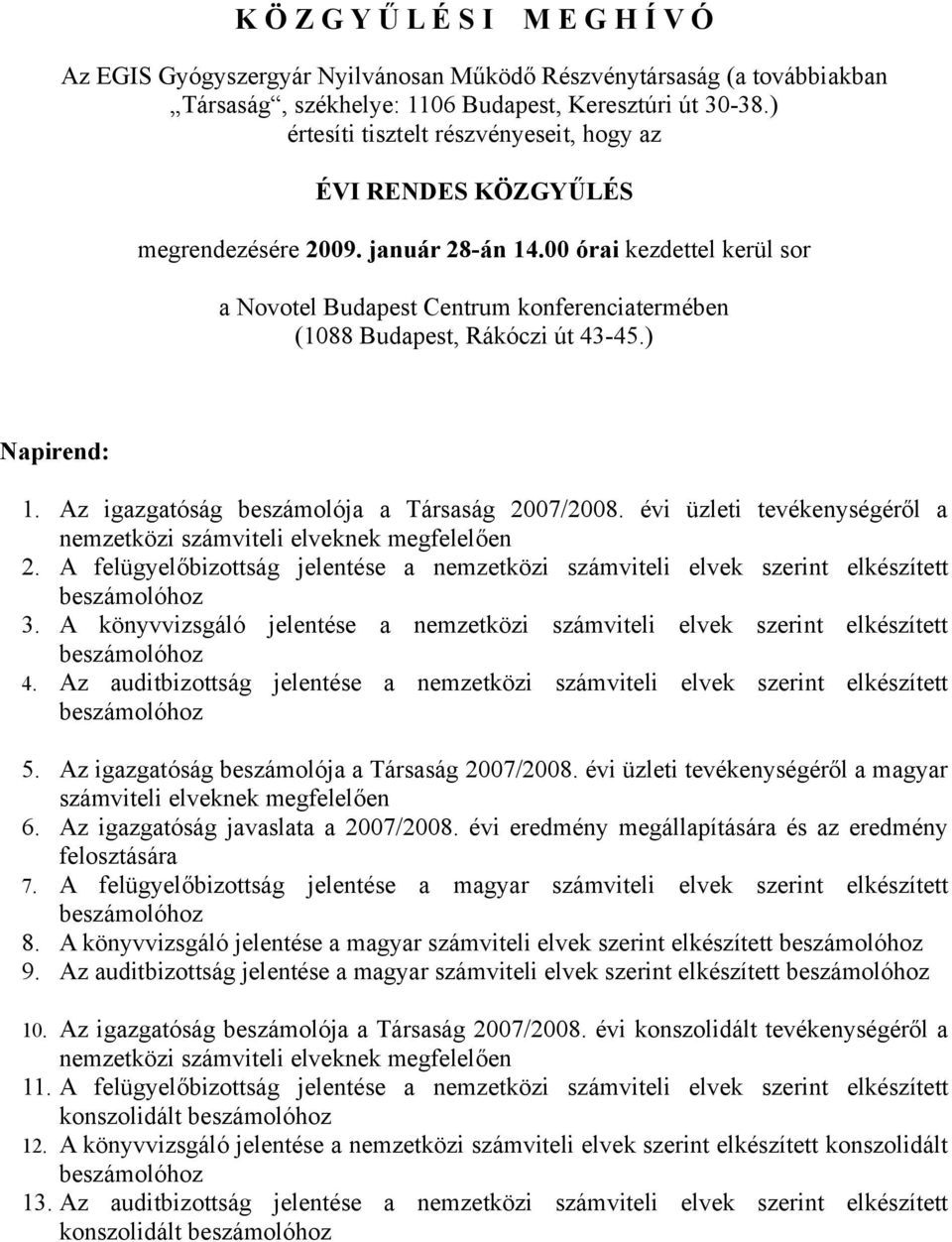 00 órai kezdettel kerül sor a Novotel Budapest Centrum konferenciatermében (1088 Budapest, Rákóczi út 43-45.) Napirend: 1. Az igazgatóság beszámolója a Társaság 2007/2008.