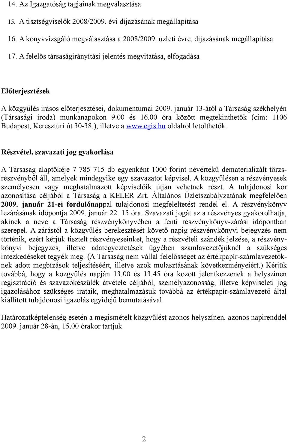 január 13-ától a Társaság székhelyén (Társasági iroda) munkanapokon 9.00 és 16.00 óra között megtekinthetők (cím: 1106 Budapest, Keresztúri út 30-38.), illetve a www.egis.hu oldalról letölthetők.