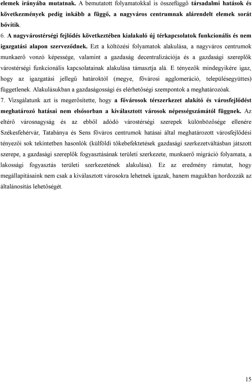 Ezt a költözési folyamatok alakulása, a nagyváros centrumok munkaerő vonzó képessége, valamint a gazdaság decentralizációja és a gazdasági szereplők várostérségi funkcionális kapcsolatainak alakulása