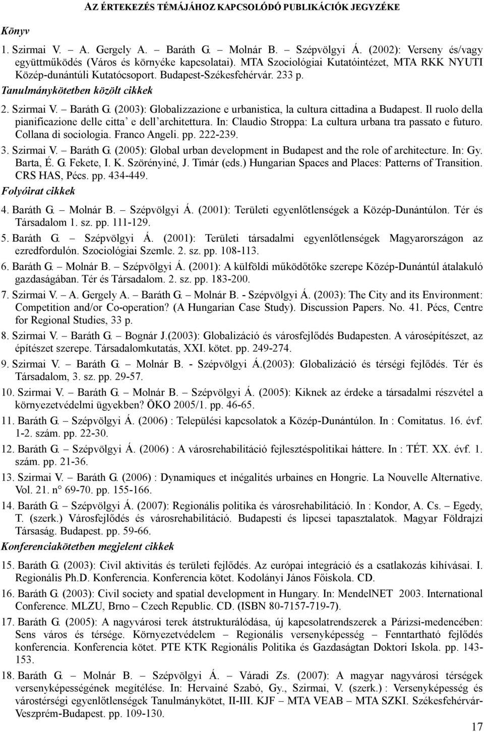 (2003): Globalizzazione e urbanistica, la cultura cittadina a Budapest. Il ruolo della pianificazione delle citta e dell architettura. In: Claudio Stroppa: La cultura urbana tra passato e futuro.