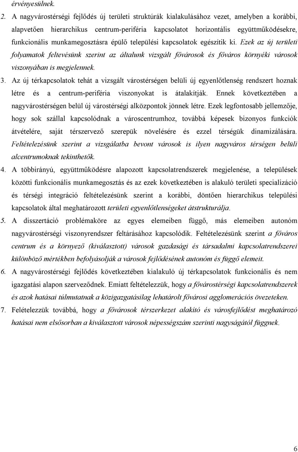 munkamegosztásra épülő települési kapcsolatok egészítik ki. Ezek az új területi folyamatok feltevésünk szerint az általunk vizsgált fővárosok és főváros környéki városok viszonyában is megjelennek. 3.