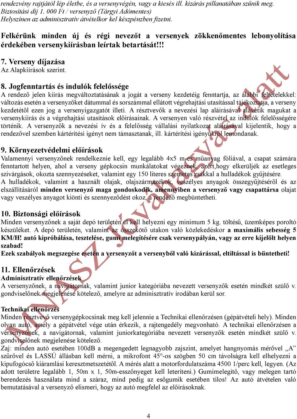 Felkérünk minden új és régi nevezőt a versenyek zökkenőmentes lebonyolítása érdekében versenykiírásban leírtak betartását!!! 7. Verseny díjazása Az Alapkiírások szerint. 8.