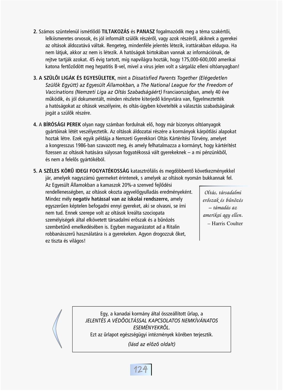 45 évig tartott, míg napvilágra hozták, hogy 175,000-600,000 amerikai katona fertôzôdött meg hepatitis B-vel, mivel a vírus jelen volt a sárgaláz elleni oltóanyagban! 3.