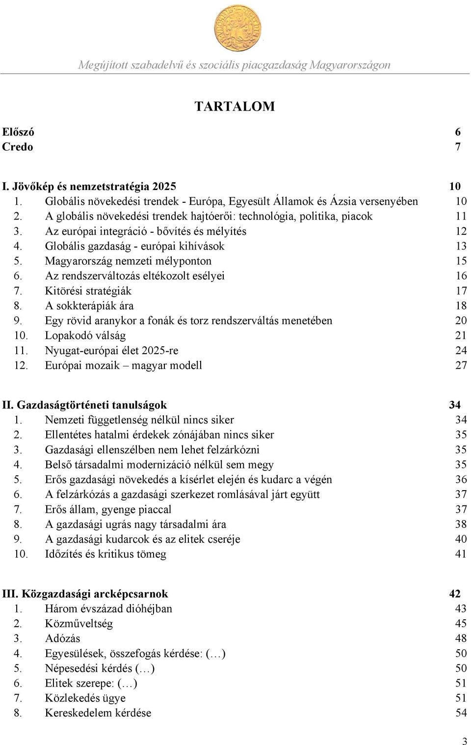 Magyarország nemzeti mélyponton 15 6. Az rendszerváltozás eltékozolt esélyei 16 7. Kitörési stratégiák 17 8. A sokkterápiák ára 18 9. Egy rövid aranykor a fonák és torz rendszerváltás menetében 20 10.