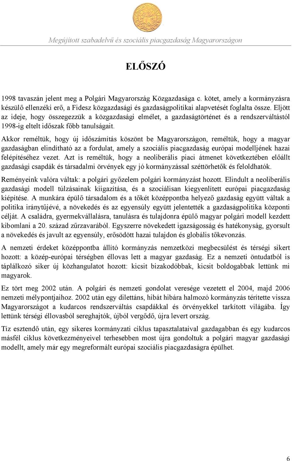 Akkor reméltük, hogy új időszámítás köszönt be Magyarországon, reméltük, hogy a magyar gazdaságban elindítható az a fordulat, amely a szociális piacgazdaság európai modelljének hazai felépítéséhez