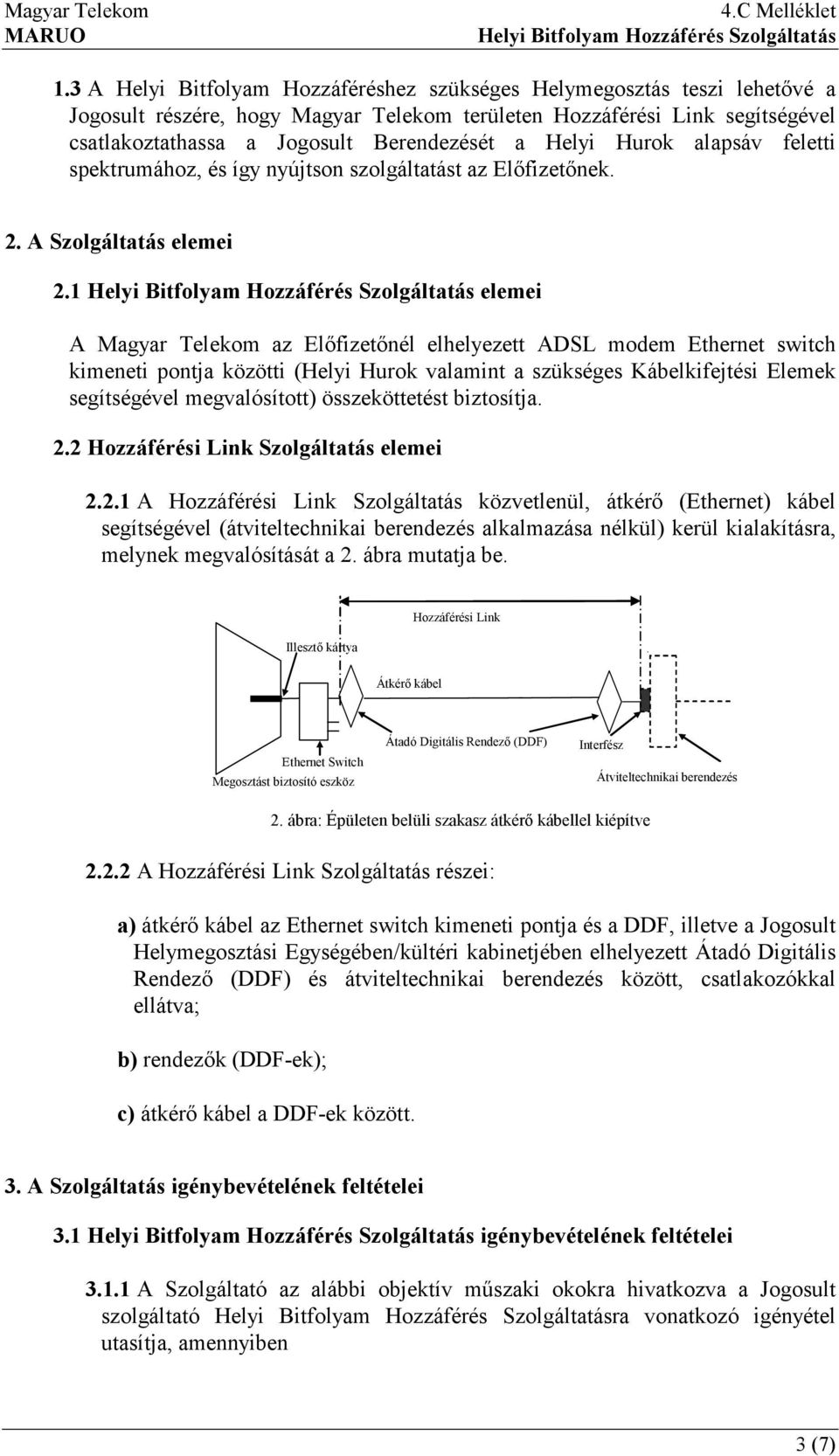1 elemei A Magyar Telekom az Előfizetőnél elhelyezett ADSL modem Ethernet switch kimeneti pontja közötti (Helyi Hurok valamint a szükséges Kábelkifejtési Elemek segítségével megvalósított)