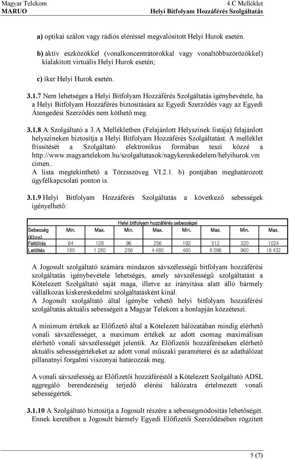 7 Nem lehetséges a igénybevétele, ha a Helyi Bitfolyam Hozzáférés biztosítására az Egyedi Szerződés vagy az Egyedi Átengedési Szerződés nem köthető meg. 3.1.8 A Szolgáltató a 3.