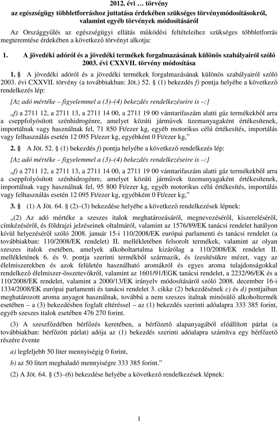 törvény módosítása 1. A jövedéki adóról és a jövedéki termékek forgalmazásának különös szabályairól szóló 2003. évi CXXVII. törvény (a továbbiakban: Jöt.) 52.