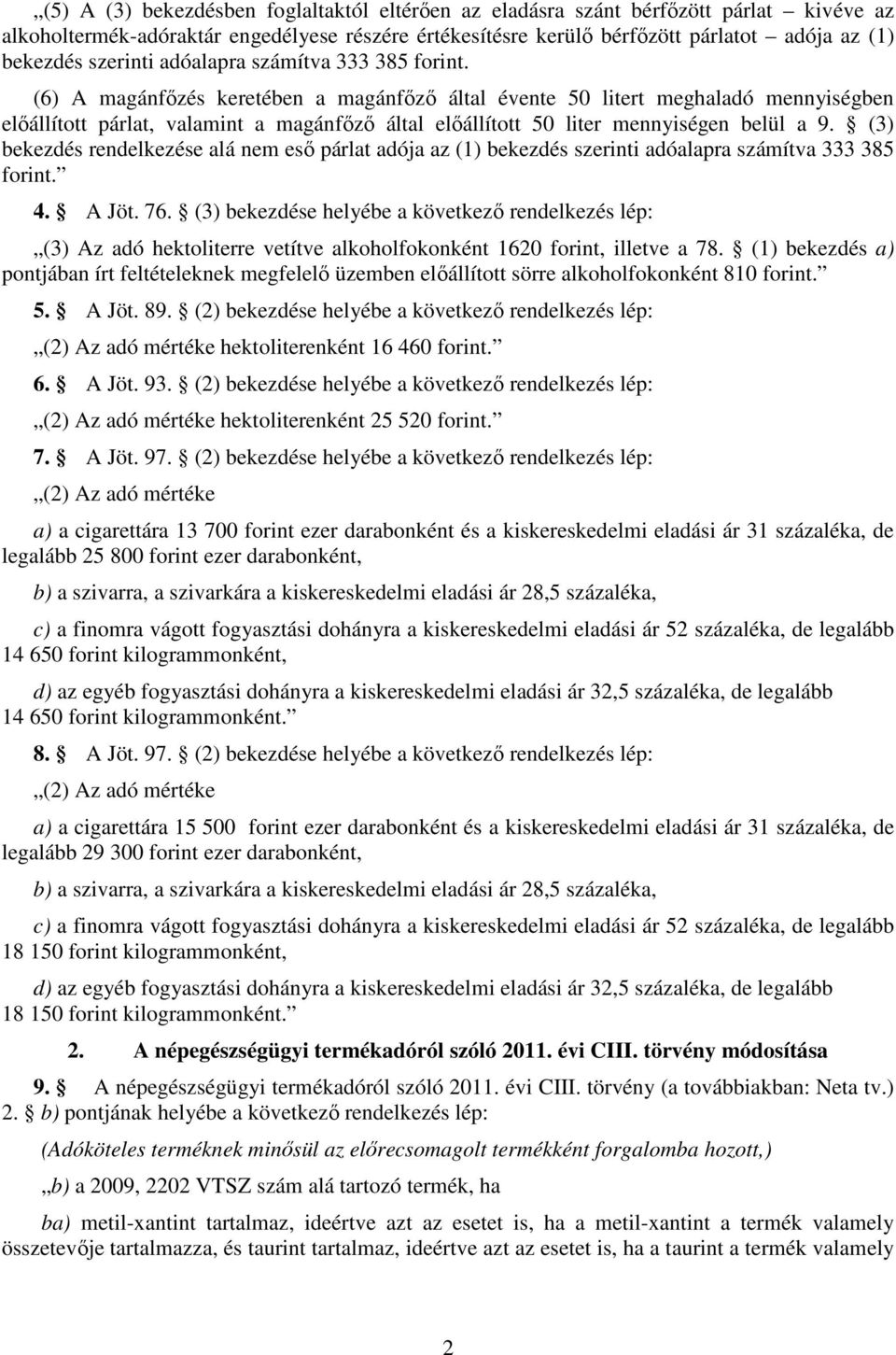 (6) A magánfőzés keretében a magánfőző által évente 50 litert meghaladó mennyiségben előállított párlat, valamint a magánfőző által előállított 50 liter mennyiségen belül a 9.