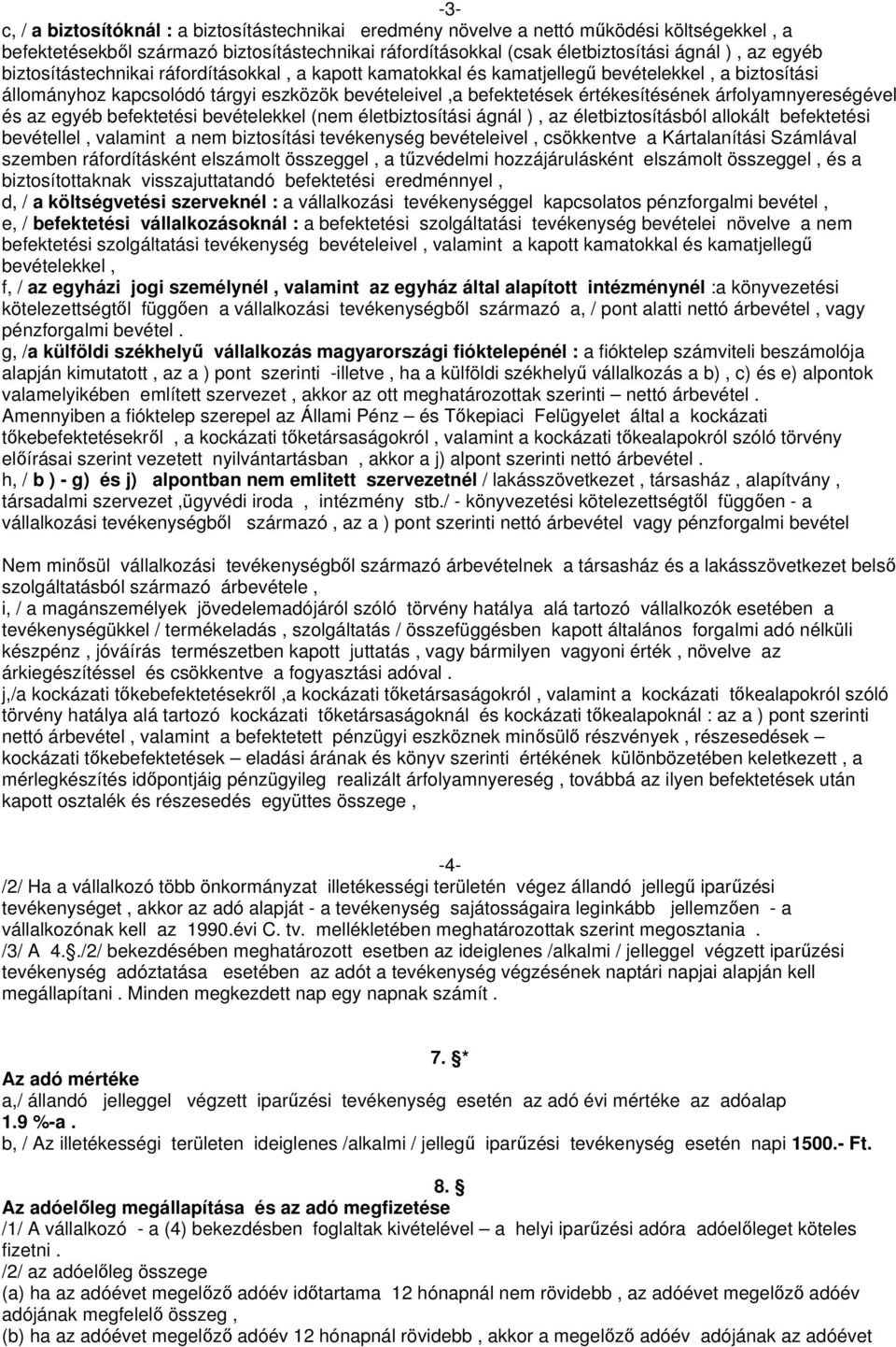 árfolyamnyereségével és az egyéb befektetési bevételekkel (nem életbiztosítási ágnál ), az életbiztosításból allokált befektetési bevétellel, valamint a nem biztosítási tevékenység bevételeivel,